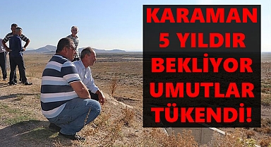Karaman 5 Yıldır Bekliyor: Ziraat Odası Başkanı’ndan Yeniden Çağrı
