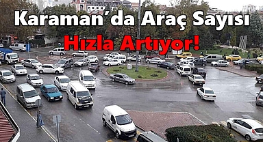 Karaman’da Araç Sayısı Hızla Artıyor: Trafikte Rekor Seviyeler!