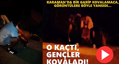 Karaman'da bir garip kovalamaca: O kaçtı, gençler kovaladı!