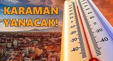 Karaman Yanacak: Önleminizi Alın!