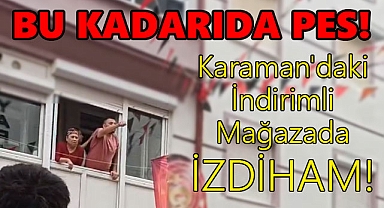 BU KADARIDA PES! Karaman'daki indirimli mağazada İZDİHAM!