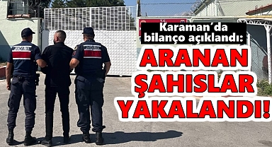 Karaman’da bilanço açıklandı: ARANAN ŞAHISLAR YAKALANDI!