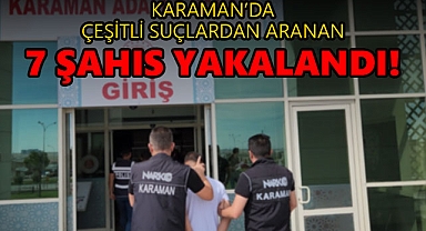 Karaman'da Çeşitli suçlardan aranan 7 Şahıs Yakalandı!