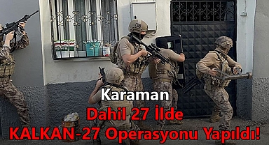 Karaman Dahil 27 İlde Düzensiz Göçmenlere Yönelik Büyük Operasyon
