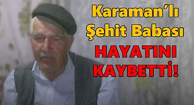 Karaman'lı Şehit Babası Ali Yiğittop Hayatını Kaybetti