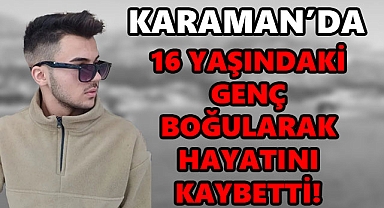 Karaman'da 16 Yaşındaki Genç Balık Tutarken Boğuldu
