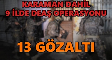 Karaman'da DEAŞ Operasyonu: 9 İlde 13 Gözaltı