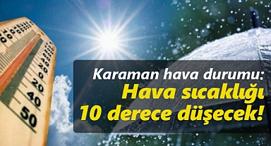 Karaman hava durumu: Hava sıcaklığı 10 derece düşecek!