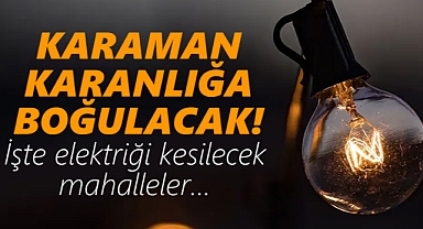 Karaman karanlığa boğulacak!