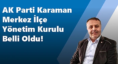 AK Parti Karaman Merkez İlçe Yönetim Kurulu Belli Oldu!