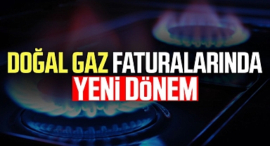 Doğal gaz faturalarında yeni dönem!