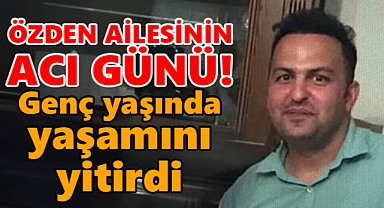 Genç yaşında hayatını kaybetti!