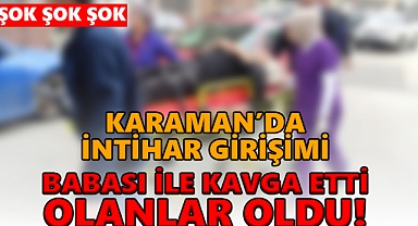 Karaman'da babası ile kavga eden genç kız, camdan atladı!