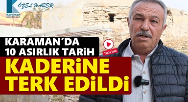 Karaman'da binlerce yıllık tarih kaderine terk edildi!