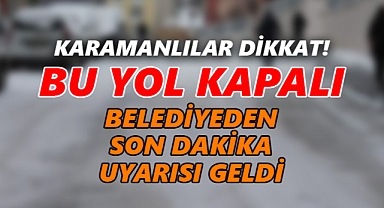 Karaman'da bu yolu kullanacaklar dikkat: Bu yol da kapandı!