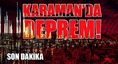Karaman'da deprem! Sarsıntı hissedildi...