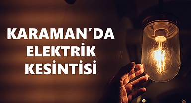 Karaman'da Elektrik Kesintisi Uyarısı!
