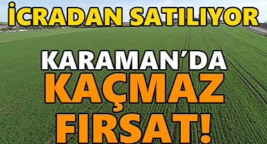 Karaman'da kaçmaz fırsat: 9 bin metrekare arazi icradan satılıyor!