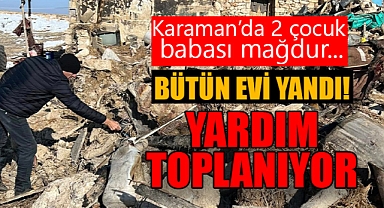 Karaman'da kış gününde evi yandı: Yardım bekliyor!