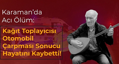 Karaman'da Otomobilin Çarptığı Cengiz Karadağ Hayatını Kaybetti!