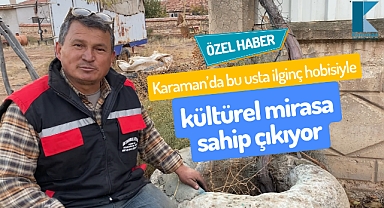 Karaman'da Veysel Usta, asırlık taşlarla kültürel tarihi yaşatıyor