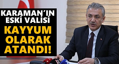 Karaman'ın eski valisi kayyum olarak atandı