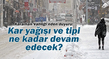 Karaman Valiliği duyurdu: Kar yağışının ne kadar devam etmesi bekleniyor?