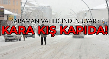 Karaman Valiliği Uyardı: KARA KIŞ KAPIDA!