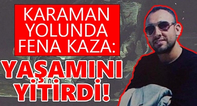 Karaman yolunda fena kaza: 1 ölü 1 yaralı!