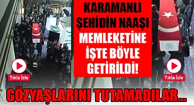 Karamanlı Şehidin Naaşı Memleketine Geldi!