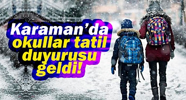 Resmi açıklama geldi! Karaman'da okullar tatil edildi