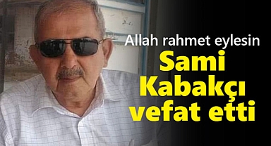 Sami Kabakçı yaşamını yitirdi