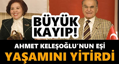 Ahmet Keleşoğlu'nun Eşi Yaşamını Yitirdi!