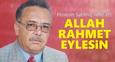 Hüseyin Satılmış yaşamını yitirdi