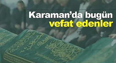 Karaman'da bugün vefat edenler! 3 Aralık 2024