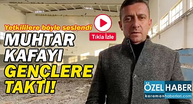 Karaman'da muhtar gençlere kafayı taktı