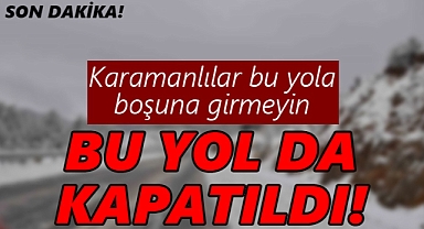 Karamanlılar aman dikkat! Bu yol da kapatıldı