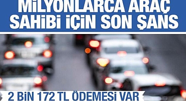 Milyonlarca araç sahibi için son şans! 2 bin 172 TL ödemesi var