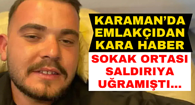 Karaman'da emlakçılık yapan genç silahlı saldırı sonucu yaşamını yitirdi!