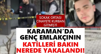 Karaman'da emlakçının katil zanlıları tutuklandı!