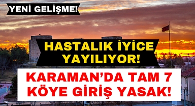 Karaman'da yasaklı köy sayısı 7'ye çıktı!