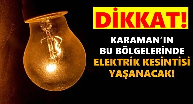 Karaman'ın Bu Bölgelerinde Elektrik Kesintisi Yaşanacak!