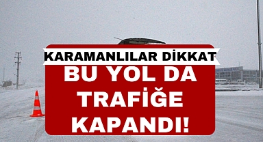 Karamanlılar dikkat! Bu yol trafiğe kapatıldı