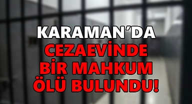 Karaman'da 34 yaşındaki mahkum cezaevinde ölü bulundu!