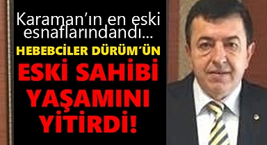 Karaman'ın en eski esnaflarından Mustafa Hebebci hayatını kaybetti!