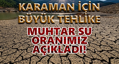 Karaman'da Kuraklık Alarmı: Muhtar açıkça oranları söyledi!