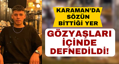 Karaman'lı genç gözyaşları içinde toprağa verildi!