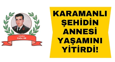 Karamanlı şehidin annesi yaşamını yitirdi!