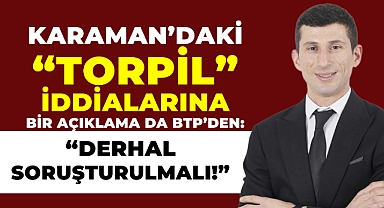 BTP Karaman İl Başkanı Kaplan: Adalet ve Şeffaflık Talep Ediyoruz