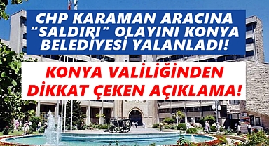 CHP Karaman Aracına Saldırı olayını Konya Belediyesi yalanladı!